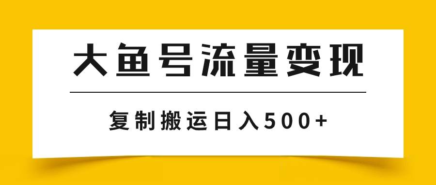 大鱼号流量变现玩法，播放量越高收益越高，无脑搬运复制日入500+小鳄启创-网创项目资源站-副业项目-创业项目-搞钱项目小鳄启创