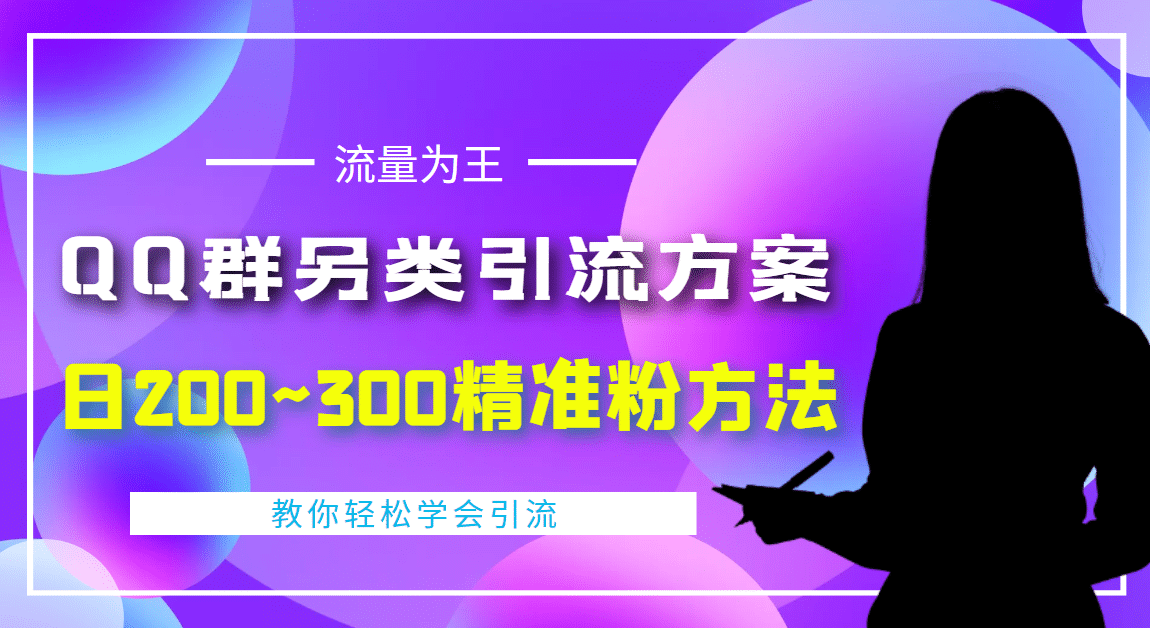 外面收费888元的QQ群另类引流方案：日200~300精准粉方法小鳄启创-网创项目资源站-副业项目-创业项目-搞钱项目小鳄启创