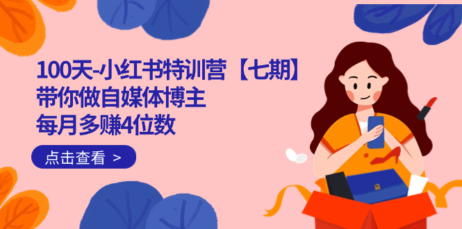 100天-小红书特训营【七期】带你做自媒体博主 每月多赚4位数  IP账号全指南小鳄启创-网创项目资源站-副业项目-创业项目-搞钱项目小鳄启创