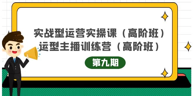实战型运营实操课第9期+运营型主播训练营第9期，高阶班（51节课）小鳄启创-网创项目资源站-副业项目-创业项目-搞钱项目小鳄启创