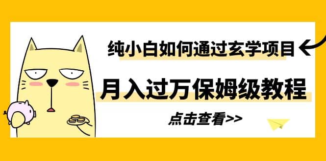 纯小白如何通过玄学项目月入过万保姆级教程小鳄启创-网创项目资源站-副业项目-创业项目-搞钱项目小鳄启创