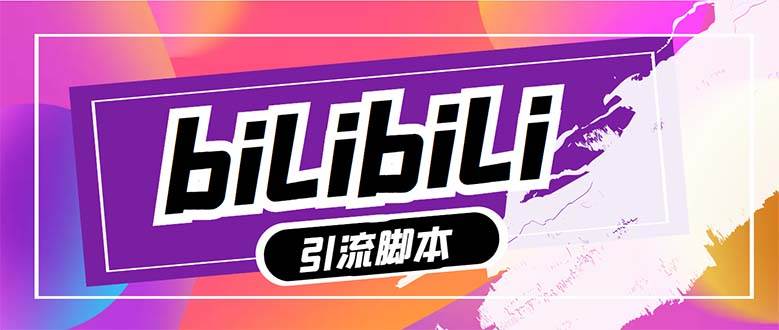 【引流必备】最新哔哩哔哩多功能引流脚本，解放双手自动引流【引流脚本+…小鳄启创-网创项目资源站-副业项目-创业项目-搞钱项目小鳄启创