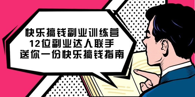 快乐搞钱副业训练营，12位副业达人联手送你一份快乐搞钱指南小鳄启创-网创项目资源站-副业项目-创业项目-搞钱项目小鳄启创