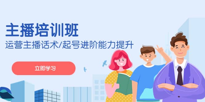 2023主播培训班：运营主播话术/起号进阶能力提升(无水印)小鳄启创-网创项目资源站-副业项目-创业项目-搞钱项目小鳄启创