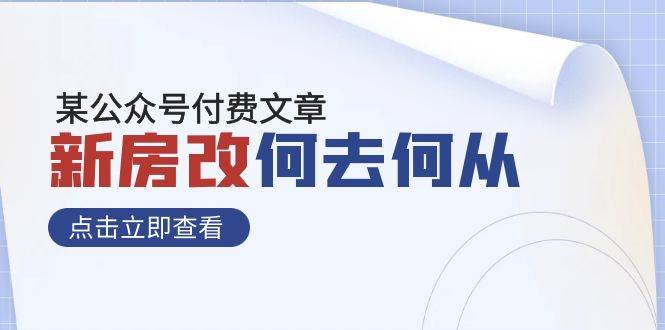 某公众号付费文章《新房改，何去何从！》再一次彻底改写社会财富格局小鳄启创-网创项目资源站-副业项目-创业项目-搞钱项目小鳄启创