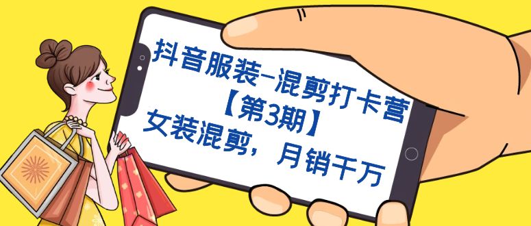 抖音服装-混剪打卡营【第3期】，女装混剪，月销千万小鳄启创-网创项目资源站-副业项目-创业项目-搞钱项目小鳄启创
