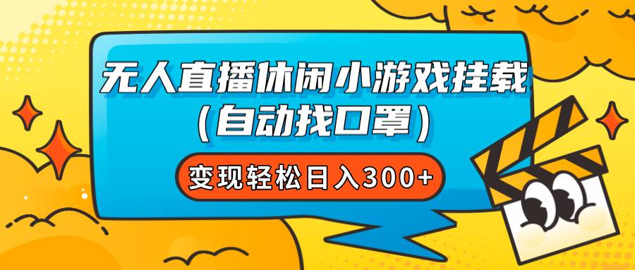 无人直播休闲小游戏挂载（自动找口罩）变现轻松日入300+小鳄启创-网创项目资源站-副业项目-创业项目-搞钱项目小鳄启创