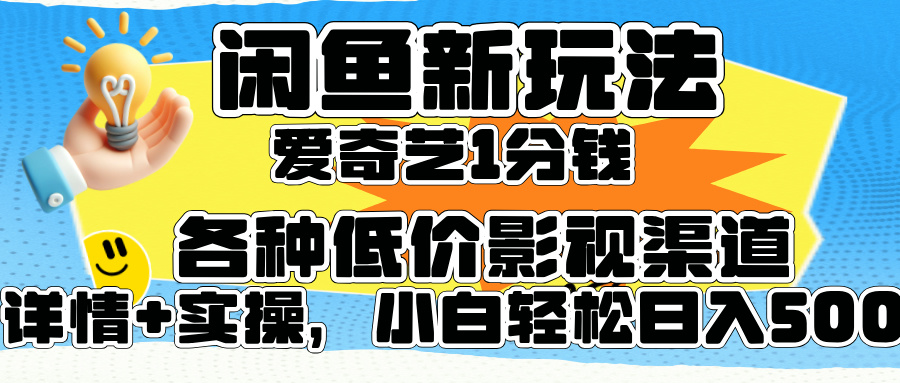闲鱼新玩法，爱奇艺会员1分钱及各种低价影视渠道，小白轻松日入500+小鳄启创-网创项目资源站-副业项目-创业项目-搞钱项目小鳄启创