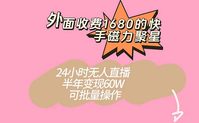外面收费1680的快手磁力聚星项目，24小时无人直播 半年变现60W，可批量操作小鳄启创-网创项目资源站-副业项目-创业项目-搞钱项目小鳄启创