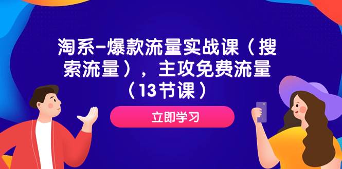淘系-爆款流量实战课（搜索流量），主攻免费流量（13节课）小鳄启创-网创项目资源站-副业项目-创业项目-搞钱项目小鳄启创