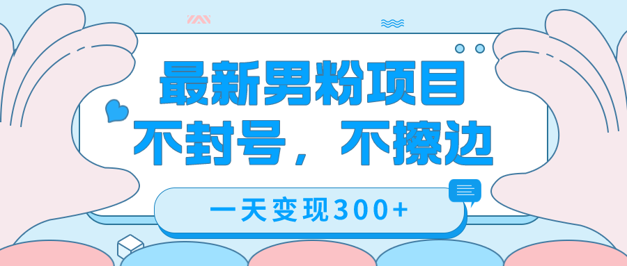 最新男粉变现，不擦边，不封号，日入300+（附1360张美女素材）小鳄启创-网创项目资源站-副业项目-创业项目-搞钱项目小鳄启创