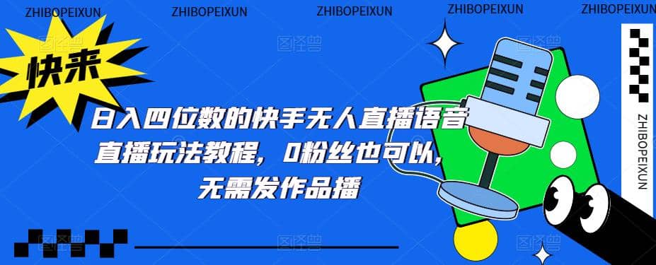 日入四位数的快手无人直播语音直播玩法教程，0粉丝也可以，无需发作品小鳄启创-网创项目资源站-副业项目-创业项目-搞钱项目小鳄启创