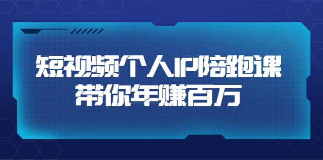 短视频个人IP：年赚百万陪跑课（123节视频课）价值6980元小鳄启创-网创项目资源站-副业项目-创业项目-搞钱项目小鳄启创