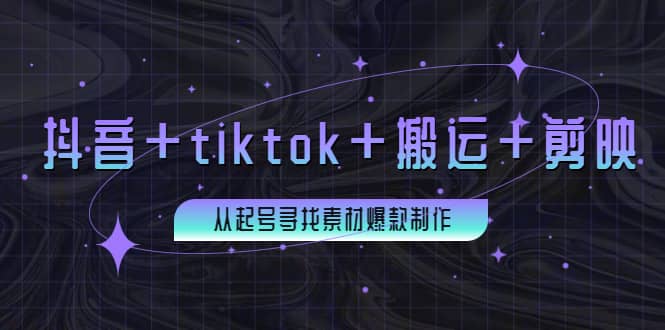 百万粉丝博主·抖音+tiktok+搬运+剪映，从起号寻找素材爆款制作小鳄启创-网创项目资源站-副业项目-创业项目-搞钱项目小鳄启创