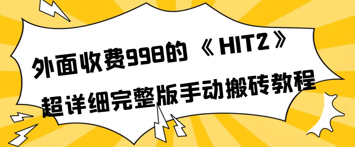 外面收费998《HIT2》超详细完整版手动搬砖教程小鳄启创-网创项目资源站-副业项目-创业项目-搞钱项目小鳄启创