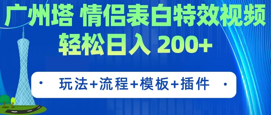 广州塔情侣表白特效视频 简单制作 轻松日入200+（教程+工具+模板）小鳄启创-网创项目资源站-副业项目-创业项目-搞钱项目小鳄启创
