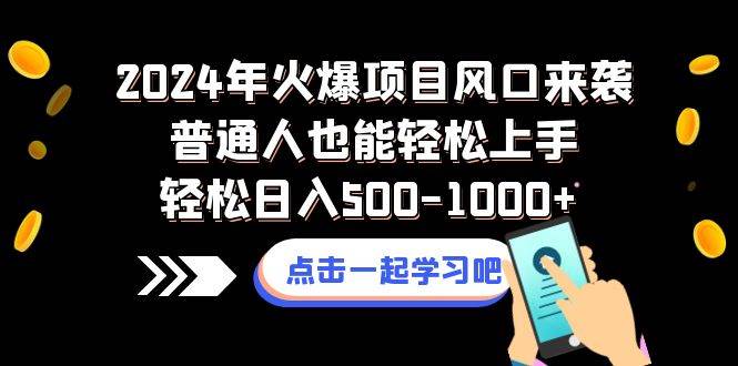 2024年火爆项目风口来袭普通人也能轻松上手轻松日入500-1000+小鳄启创-网创项目资源站-副业项目-创业项目-搞钱项目小鳄启创