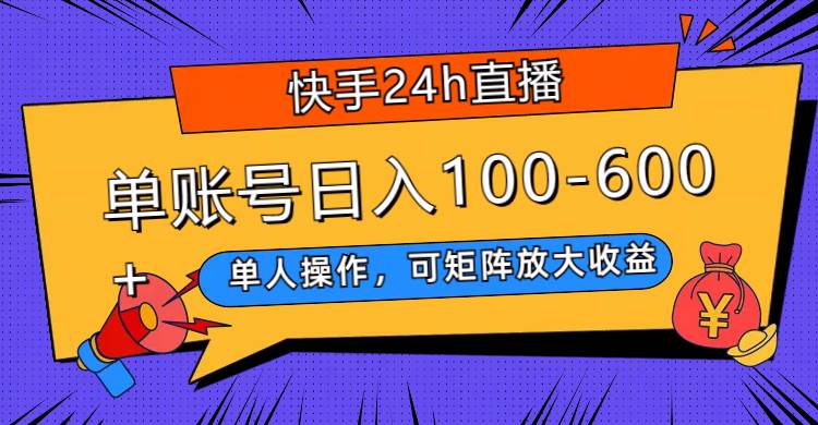 快手24h直播，单人操作，可矩阵放大收益，单账号日入100-600+小鳄启创-网创项目资源站-副业项目-创业项目-搞钱项目小鳄启创