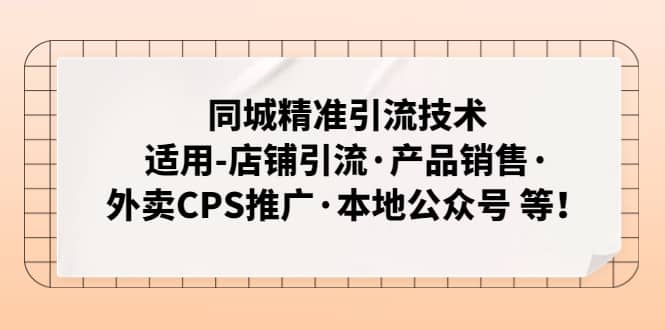 同城精准引流技术：适用-店铺引流·产品销售·外卖CPS推广·本地公众号 等小鳄启创-网创项目资源站-副业项目-创业项目-搞钱项目小鳄启创