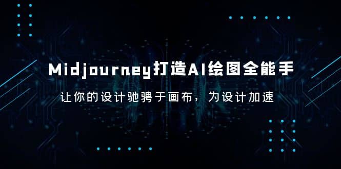 Midjourney/打造AI-绘图全能手，让你的设计驰骋于画布，为设计加速小鳄启创-网创项目资源站-副业项目-创业项目-搞钱项目小鳄启创