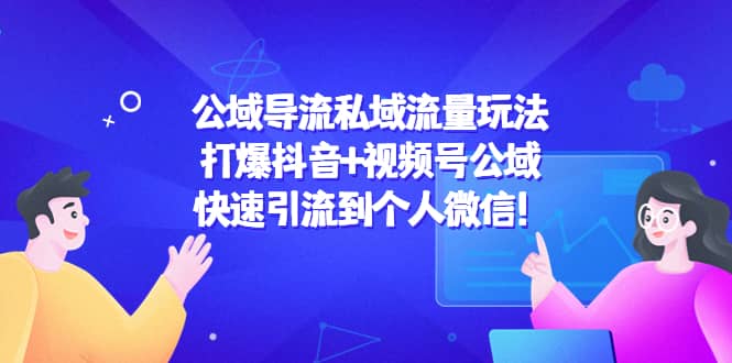 公域导流私域流量玩法：打爆抖音+视频号公域小鳄启创-网创项目资源站-副业项目-创业项目-搞钱项目小鳄启创