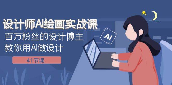 设计师AI绘画实战课：百万粉丝的设计博主教你用AI做设计（41节课）小鳄启创-网创项目资源站-副业项目-创业项目-搞钱项目小鳄启创