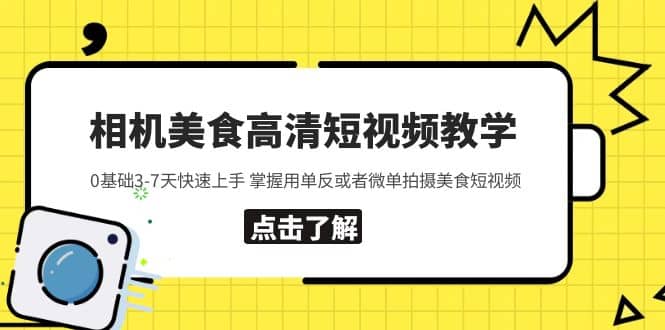 相机美食高清短视频教学 0基础3-7天快速上手 掌握用单反或者微单拍摄美食小鳄启创-网创项目资源站-副业项目-创业项目-搞钱项目小鳄启创