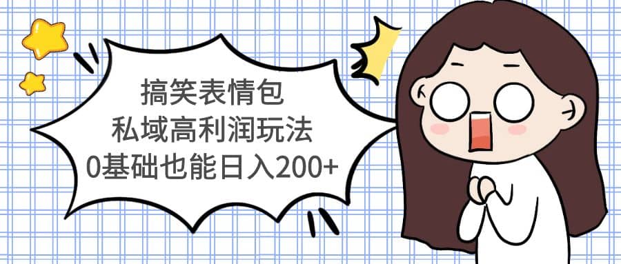 搞笑表情包私域高利润玩法小鳄启创-网创项目资源站-副业项目-创业项目-搞钱项目小鳄启创