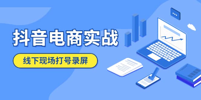 抖音电商实战5月10号线下现场打号录屏，从100多人录的，总共41分钟小鳄启创-网创项目资源站-副业项目-创业项目-搞钱项目小鳄启创