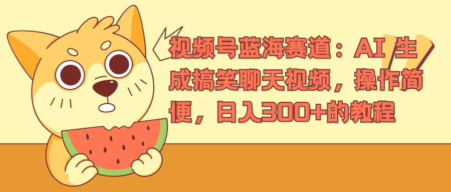 视频号蓝海赛道，AI 生成搞笑聊天视频，操作简便，日入300+的教程小鳄启创-网创项目资源站-副业项目-创业项目-搞钱项目小鳄启创