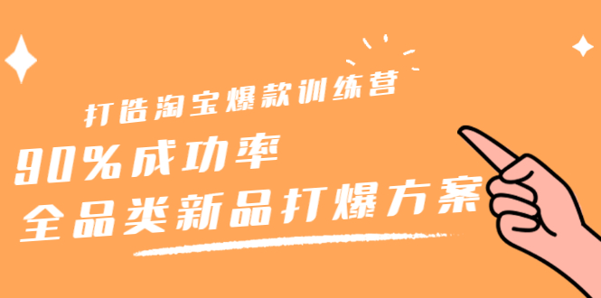 打造淘宝爆款训练营，90%成功率：全品类新品打爆方案小鳄启创-网创项目资源站-副业项目-创业项目-搞钱项目小鳄启创