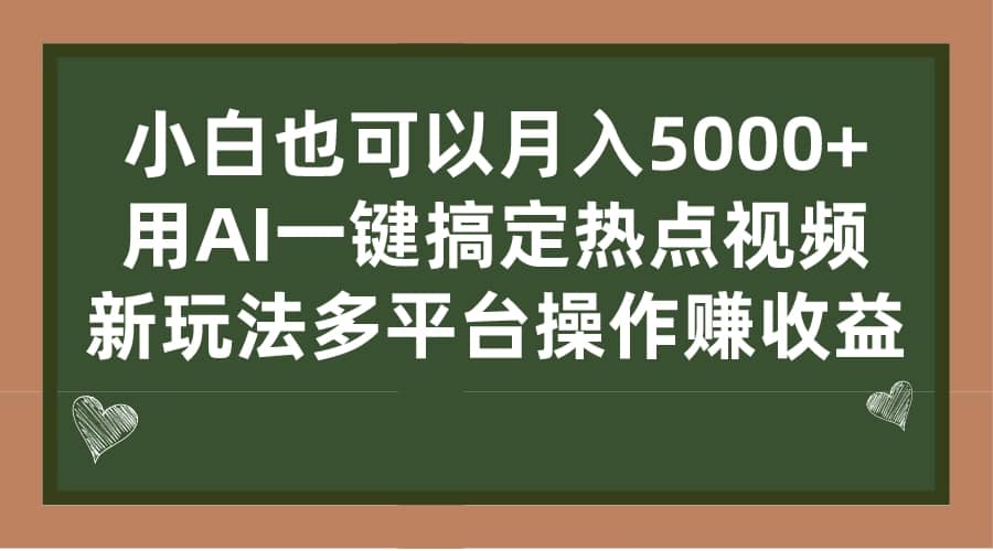 小白也可以月入5000+， 用AI一键搞定热点视频， 新玩法多平台操作赚收益小鳄启创-网创项目资源站-副业项目-创业项目-搞钱项目小鳄启创