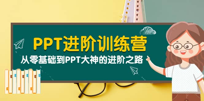 PPT进阶训练营（第二期）：从零基础到PPT大神的进阶之路（40节课）小鳄启创-网创项目资源站-副业项目-创业项目-搞钱项目小鳄启创