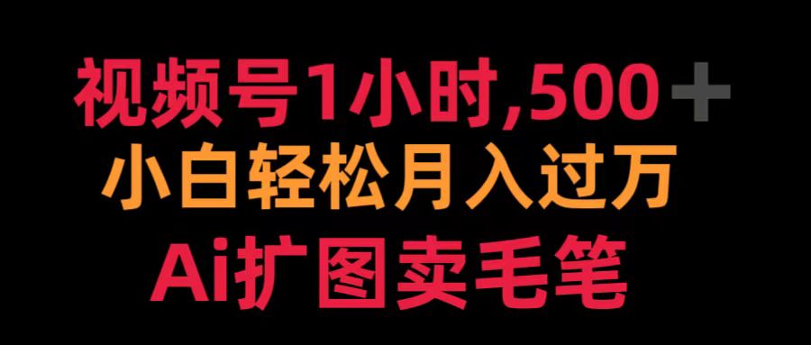 视频号1小时，500＋ 小白轻松月入过万 Ai扩图卖毛笔小鳄启创-网创项目资源站-副业项目-创业项目-搞钱项目小鳄启创