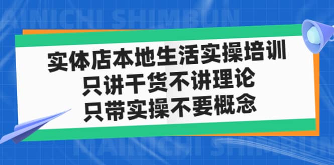 实体店本地生活实操培训，只讲干货不讲理论，只带实操不要概念（12节课）小鳄启创-网创项目资源站-副业项目-创业项目-搞钱项目小鳄启创