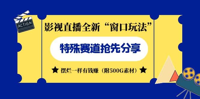影视直播全新“窗口玩法”特殊赛道抢先分享！摆烂一样有钱赚（附500G素材）小鳄启创-网创项目资源站-副业项目-创业项目-搞钱项目小鳄启创
