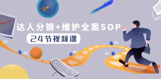 达人分销+维护全案SOP实操运营，快速做好达人分发和达人维护（24节课）小鳄启创-网创项目资源站-副业项目-创业项目-搞钱项目小鳄启创