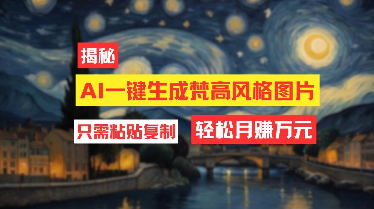 用AI工具生成梵高风格图片，月入过万只需简单几步！小鳄启创-网创项目资源站-副业项目-创业项目-搞钱项目小鳄启创