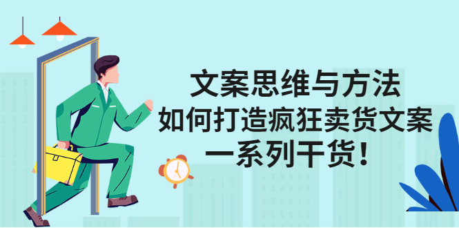 文案思维与方法论：如何打造疯狂卖货文案小鳄启创-网创项目资源站-副业项目-创业项目-搞钱项目小鳄启创