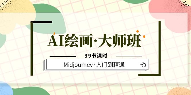 AI绘画·大师班，Midjourney·入门到精通（39节课时）小鳄启创-网创项目资源站-副业项目-创业项目-搞钱项目小鳄启创