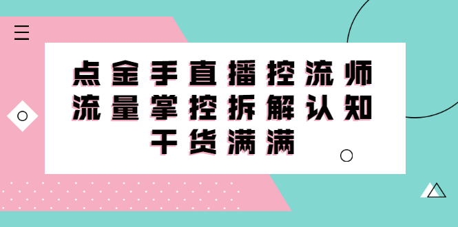 直播控流师线上课，流量掌控拆解认知，干货满满小鳄启创-网创项目资源站-副业项目-创业项目-搞钱项目小鳄启创