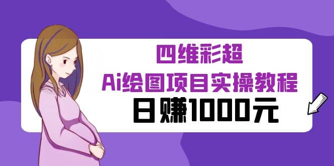某公众号付费文章：四维彩超Ai绘图项目实操教程，日赚1000元小鳄启创-网创项目资源站-副业项目-创业项目-搞钱项目小鳄启创