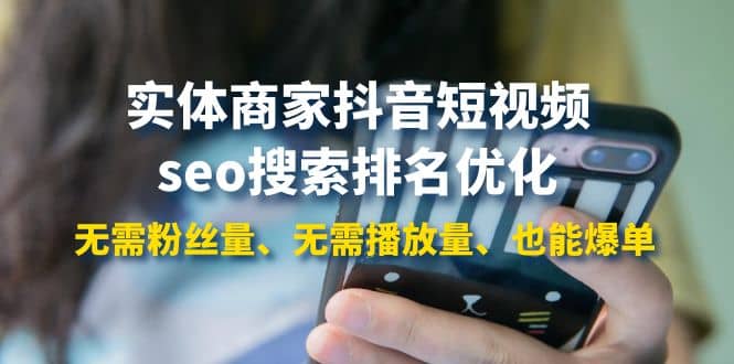 实体商家抖音短视频seo搜索排名优化：无需粉丝量、无需播放量、也能爆单小鳄启创-网创项目资源站-副业项目-创业项目-搞钱项目小鳄启创