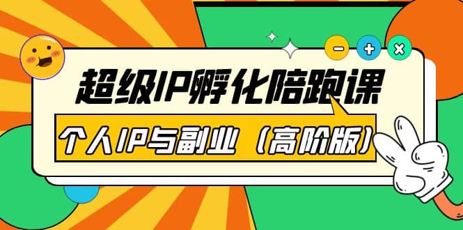 超级IP孵化陪跑课：个人IP与副业（高阶版）41节课小鳄启创-网创项目资源站-副业项目-创业项目-搞钱项目小鳄启创