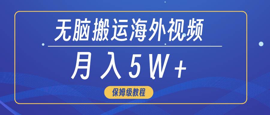 无脑搬运海外短视频，3分钟上手0门槛，月入5W+小鳄启创-网创项目资源站-副业项目-创业项目-搞钱项目小鳄启创
