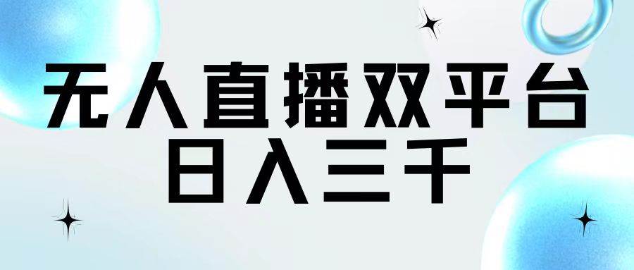 无人直播双平台，日入三千小鳄启创-网创项目资源站-副业项目-创业项目-搞钱项目小鳄启创