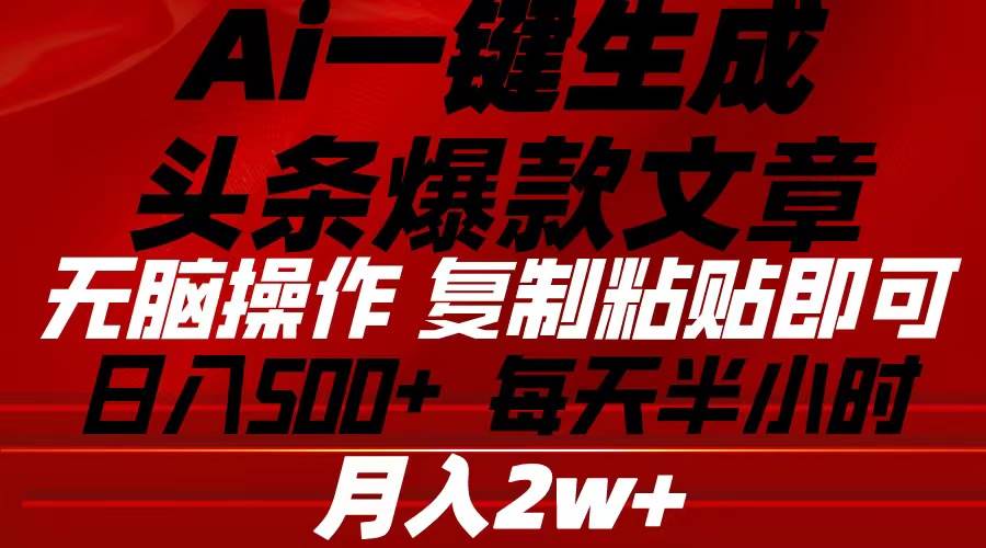 Ai一键生成头条爆款文章 复制粘贴即可简单易上手小白首选 日入500+小鳄启创-网创项目资源站-副业项目-创业项目-搞钱项目小鳄启创