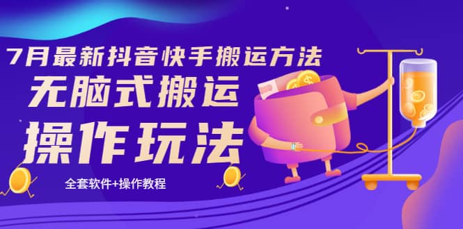 《7月最新抖音快手搬运方法》无脑式搬运操作玩法，全套教程+操作软件小鳄启创-网创项目资源站-副业项目-创业项目-搞钱项目小鳄启创