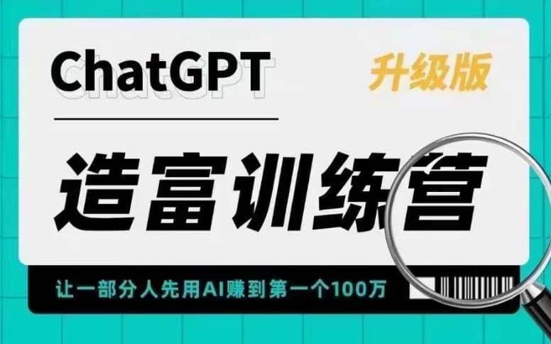 AI造富训练营 让一部分人先用AI赚到第一个100万 让你快人一步抓住行业红利小鳄启创-网创项目资源站-副业项目-创业项目-搞钱项目小鳄启创