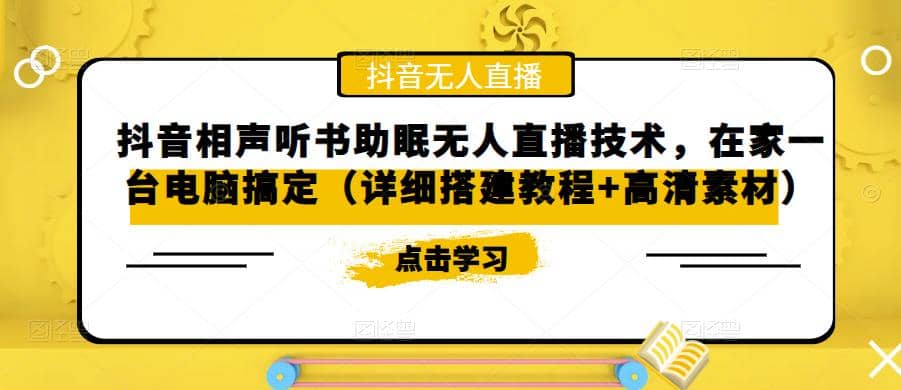抖音相声听书助眠无人直播技术，在家一台电脑搞定（视频教程+高清素材）小鳄启创-网创项目资源站-副业项目-创业项目-搞钱项目小鳄启创